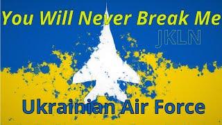 Повітряні Сили України / JKLN - You Will Never Break Me / Ukrainian Air Force