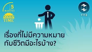 เรื่องที่ไม่มีความหมายกับชีวิตมีอะไรบ้าง? | 5 Minutes Podcast EP.1113