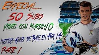 Especial 50 Subs! | Video con MarDim10 | Mejores Goles de G.Bale en Fifa 14 | byLucho