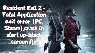 Resident Evil 2 - Fatal Application exit error (PC, Steam),crash in start up-black screen fix