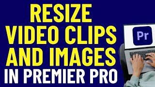 How To Resize Video Clips And Images In Premiere Pro 2024 | Adobe Tutorials