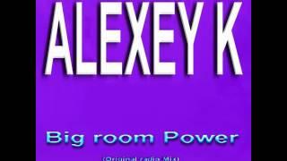 ALEXEY K - Big room Power (Original radio Mix)