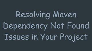 Resolving Maven Dependency Not Found Issues in Your Project