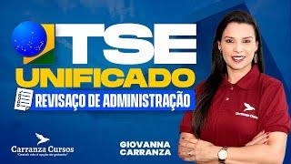 TSE UNIFICADO - REVISAÇO DE ADMINISTRAÇÃO - RETA FINAL | PROF. GIOVANNA CARRANZA