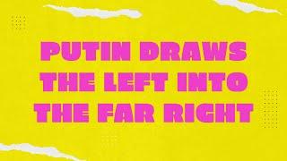 Putin Draws the Left into the Far Right  [Cut Version - 1:30:00]