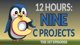 12h of 9 different C Projects 2024: The 1st episodes