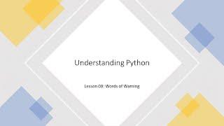 Understanding Python: Lesson 00 - Words of Warning