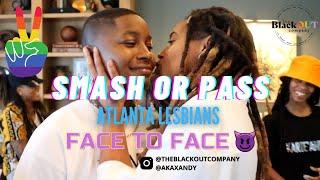 SMASH OR PASS FACE TO FACE ATLANTA LESBIAN EDITION (GETS SPICY)