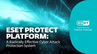 ESET PROTECT Platform: A Radically Effective Cyber Attack Protection System