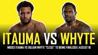 MOSES ITAUMA VS DILLIAN WHYTE -  AUGUST 16TH | RIYADH | "CLOSE" TO BEING SIGNED!!!!