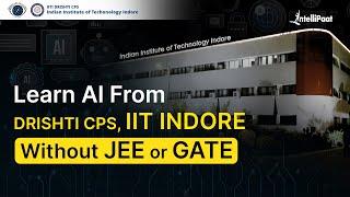 Learn AI From Drishti CPS IIT Indore Without JEE & GATE | Learn & Excel Like an IITian | Intellipaat