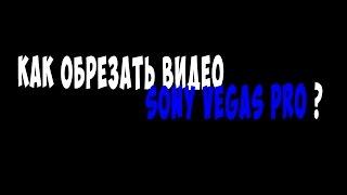 [КАК] Обрезать видео в Sony Vegas Pro ?