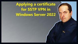 Applying a certificate for SSTP VPN in Windows Server 2022