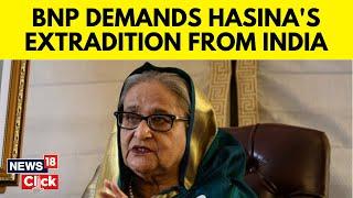 BNP Asks India To Extradite PM Sheikh Hasina For Trial In Bangladesh | India-Bangladesh | N18G