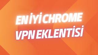 EN İYİ CHROME VPN EKLENTİSİ - GOOGLE CHROME VPN İLE NASIL KULLANILIR?