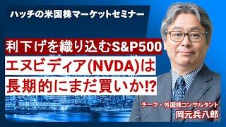 利下げを織り込むS&P500。NVIDIAは長期的にまだ買いか？！経験30年のポートフォリオマネジャーが分かりやすく解説（ハッチの米国株マーケットセミナー8月）