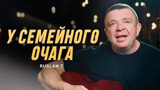 У СЕМЕЙНОГО ОЧАГА – RUSLAN T / Добрая христианская песня