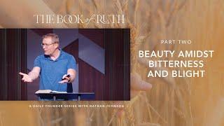 The Beauty Amidst Bitterness and Blight (Ruth 1:3–22) // The Book of Ruth 02 (Nathan Johnson)