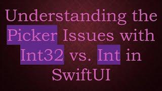 Understanding the Picker Issues with Int32 vs. Int in SwiftUI