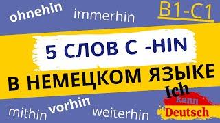 5 немецких слов на -hin: ohnehin,  immerhin, mithin,  weiterhin,  vorhin