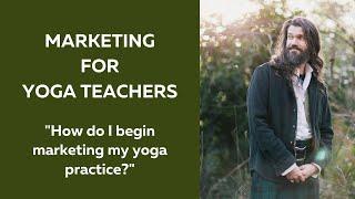 Marketing for Yoga Teachers "How do I begin marketing my yoga practice?"