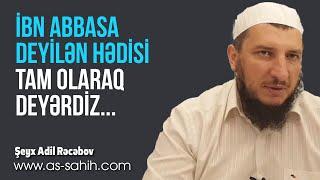 İbn Abbasa deyilən hədisi tam olaraq deyərdiz... \ Şeyx Adil