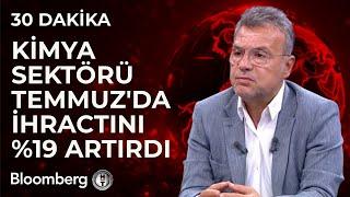 30 Dakika - Kimya Sektörü Temmuz'da İhracatını %19 Artırdı | 12 Ağustos 2024