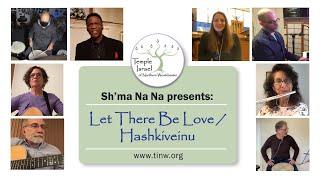 Sh’ma Na Na Presents “Let There Be Love/Hashkiveinu”