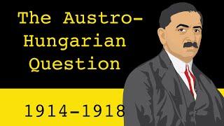 The Austro-Hungarian Question (1914-1918)