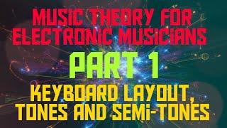 Music Theory for Electronic Musicians - Part 1 -  Keyboard Layout, Tones and Semi-Tones