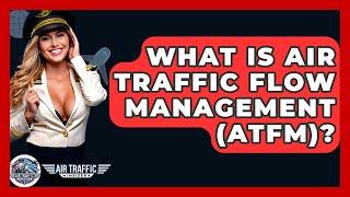 What Is Air Traffic Flow Management (ATFM)? - Air Traffic Insider
