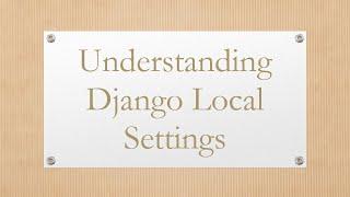 Understanding Django Local Settings