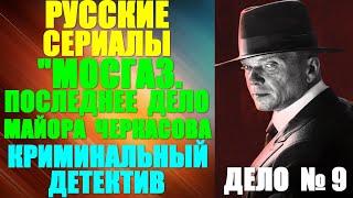 Русские сериалы. Криминальный детектив: "Мосгаз. Последнее дело майора Черкасова" - Дело № 9