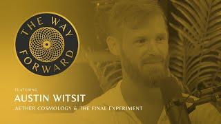 Aether Cosmology and The Final Experiment with Austin Witsit