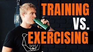 ARE YOU TRAINING, OR ARE YOU EXERCISING?