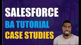 Salesforce Business Analyst Tutorial - Case Studies | Ben Analyst