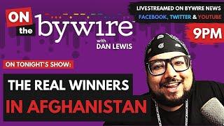 Who are the winners in Afghanistan? - #OnTheBywire with Dan Lewis