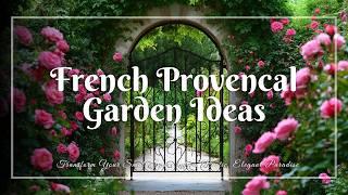 French Provencal Garden Ideas: Transform Your Small Space into a Rustic, Elegant Paradise