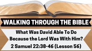 What Was David Able To Do Because the Lord Was With Him? | 2 Samuel 22:38-46 | Lesson 56 | WTTB