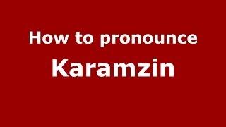 How to pronounce Karamzin (Russian/Russia) - PronounceNames.com