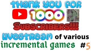 Livestream of various Incremental Games #5 | THANK YOU FOR 1000 SUBSCRIBERS