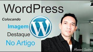 Como colocar uma foto em destaque numa postagem no WordPress  - Manoel Castro