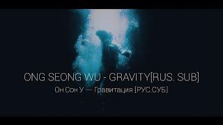 ONG SEONG WU – GRAVITY [RUS.SUB] | Он Сон У – Гравитация [РУС.СУБ]