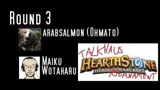 Talkhaus Hearthstone Tournament - Round Three: arabsalmon (Ohmato) VS Maiku Wotaharu