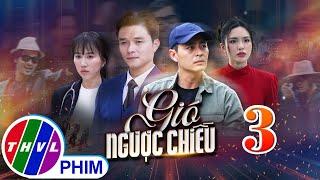 GIÓ NGƯỢC CHIỀU Tập 3 | Phim truyền hình đặc sắc nhất 2025 | Phim truyện Việt Nam | PHIM THVL