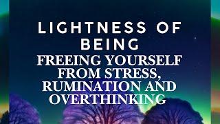 LIGHTNESS OF BEING-  FREEING YOURSELF FROM STRESS AND OVERTHINKING guided meditation