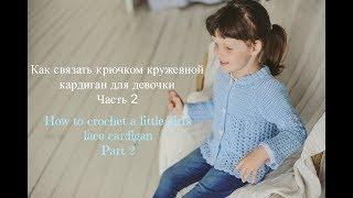 Как Связать Детский Ажурный Кардиган. Часть 2/How to Crochet a little girl's Lace Cardigan.Part 2.