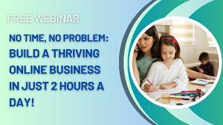 No Time, No Problem: How to Build a Thriving Online Business in Just 2 Hours a Day!