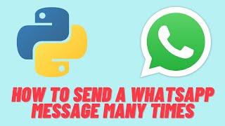 How to send a whatsapp message many times with python