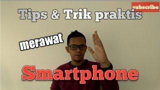 Tips dan trik praktis merawat smartphone agar awet